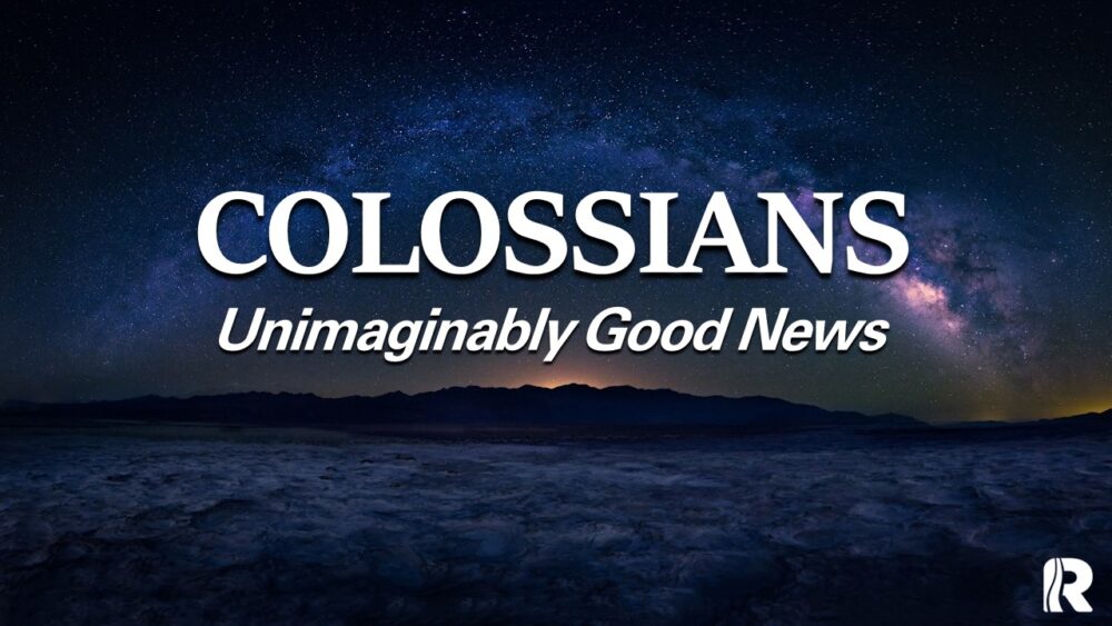 Fall 2023: Colossians, Unimaginably Good News