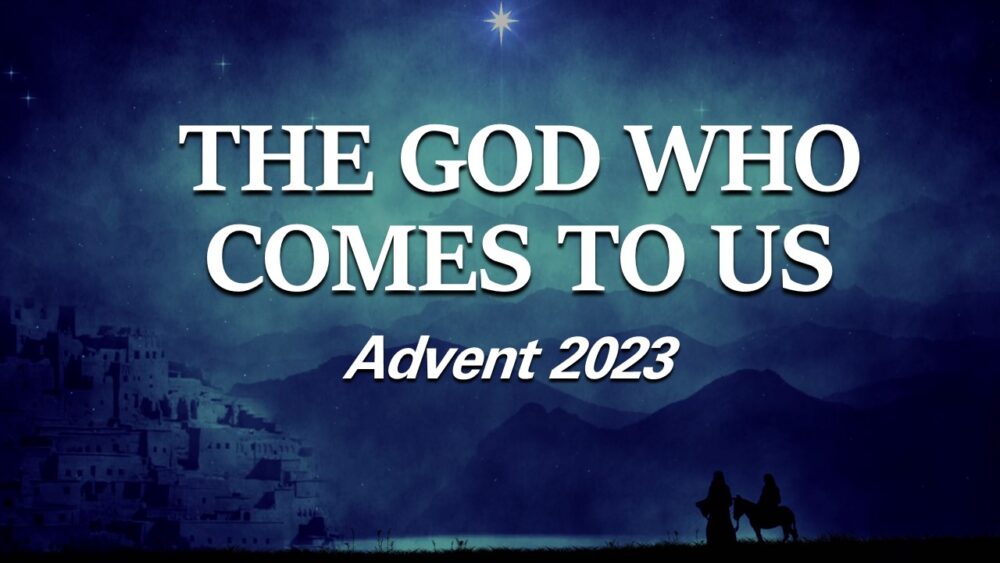 Advent 2023: The God Who Comes To Us
