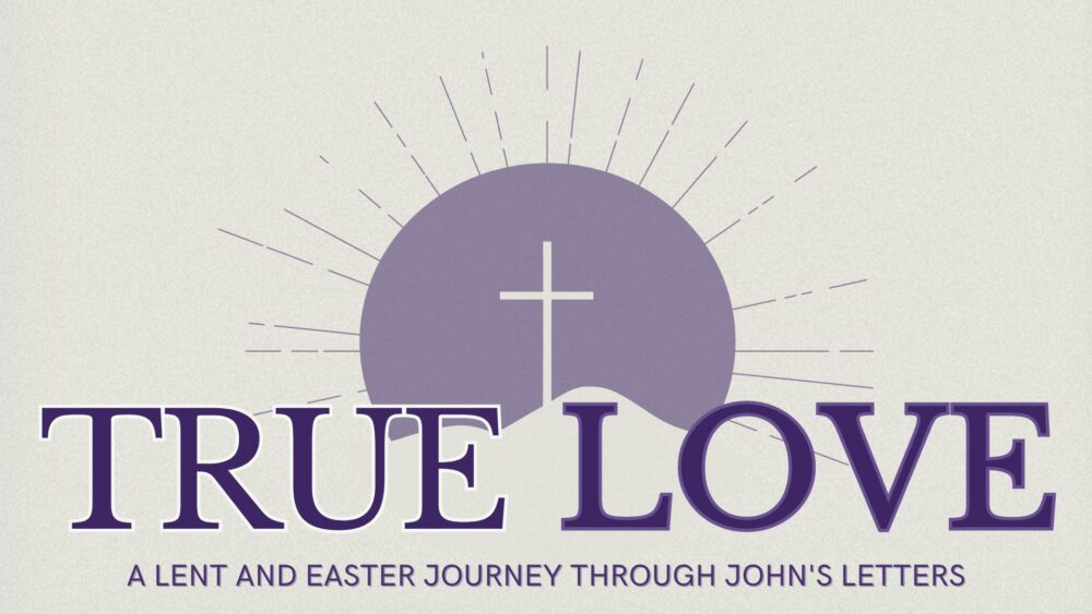 True Love: A Lent and Easter Journey Through John\'s Letters
