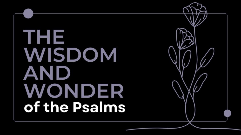 The Wisdom and Wonder of the Psalms